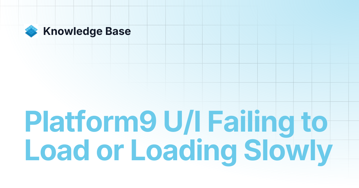 Platform9 U/I Failing to Load or Loading Slowly | Platform9 Generic ...