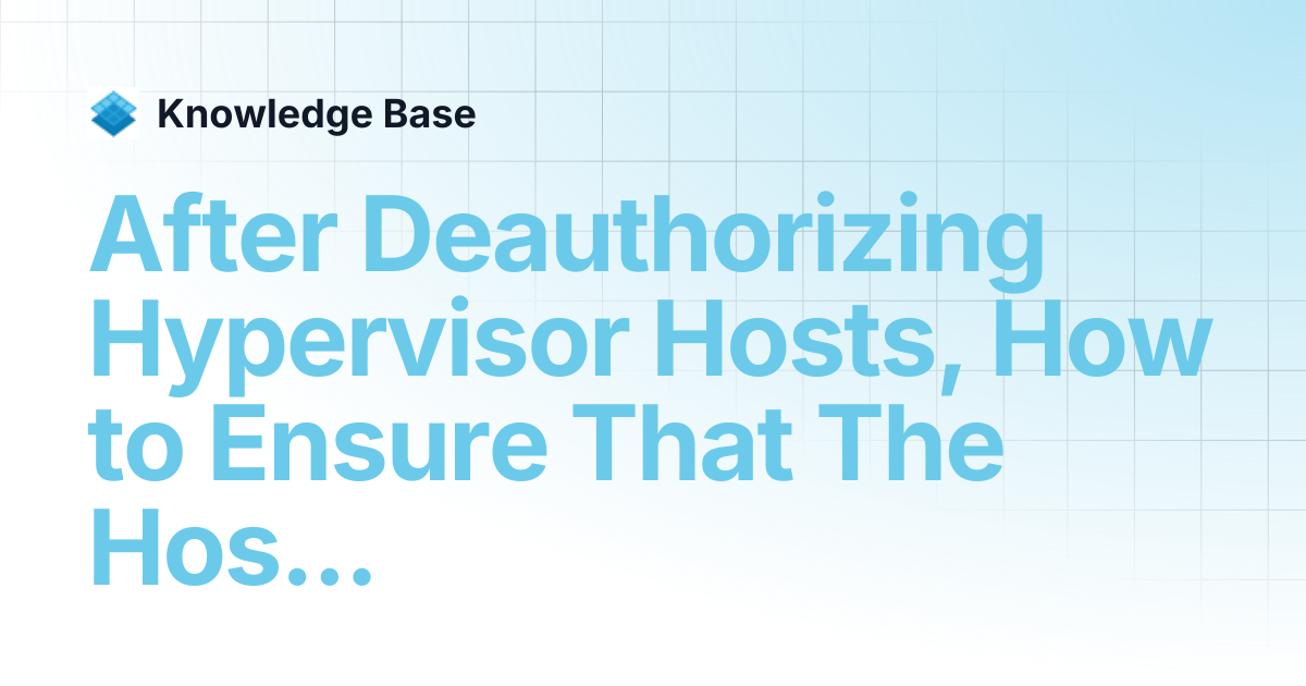 After Deauthorizing Hypervisor Hosts, How to Ensure That The Host is ...