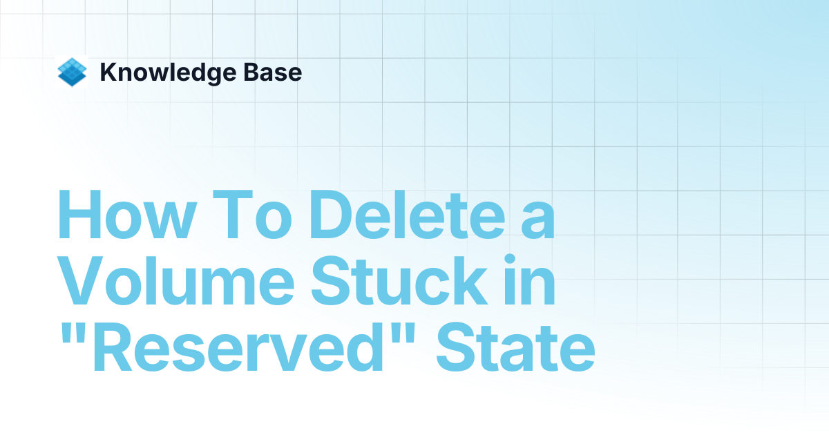 How To Delete a Volume Stuck in "Reserved" State | PCD Knowledge Base ...