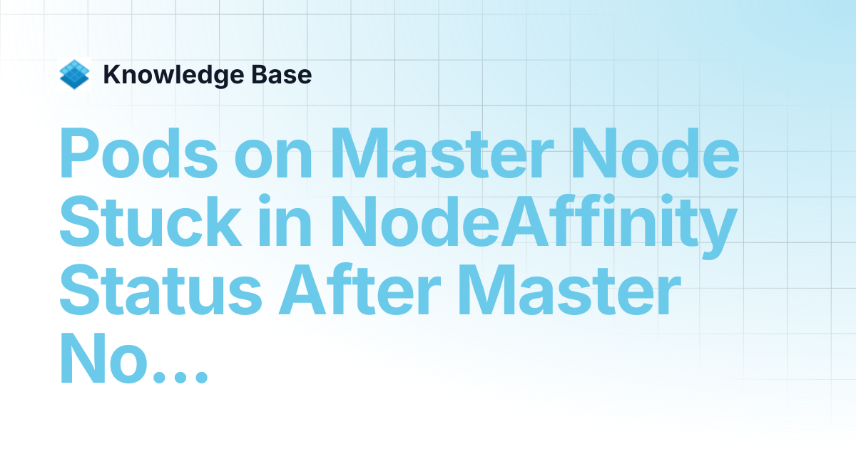 Pods on Master Node Stuck in NodeAffinity Status After Master Node is ...
