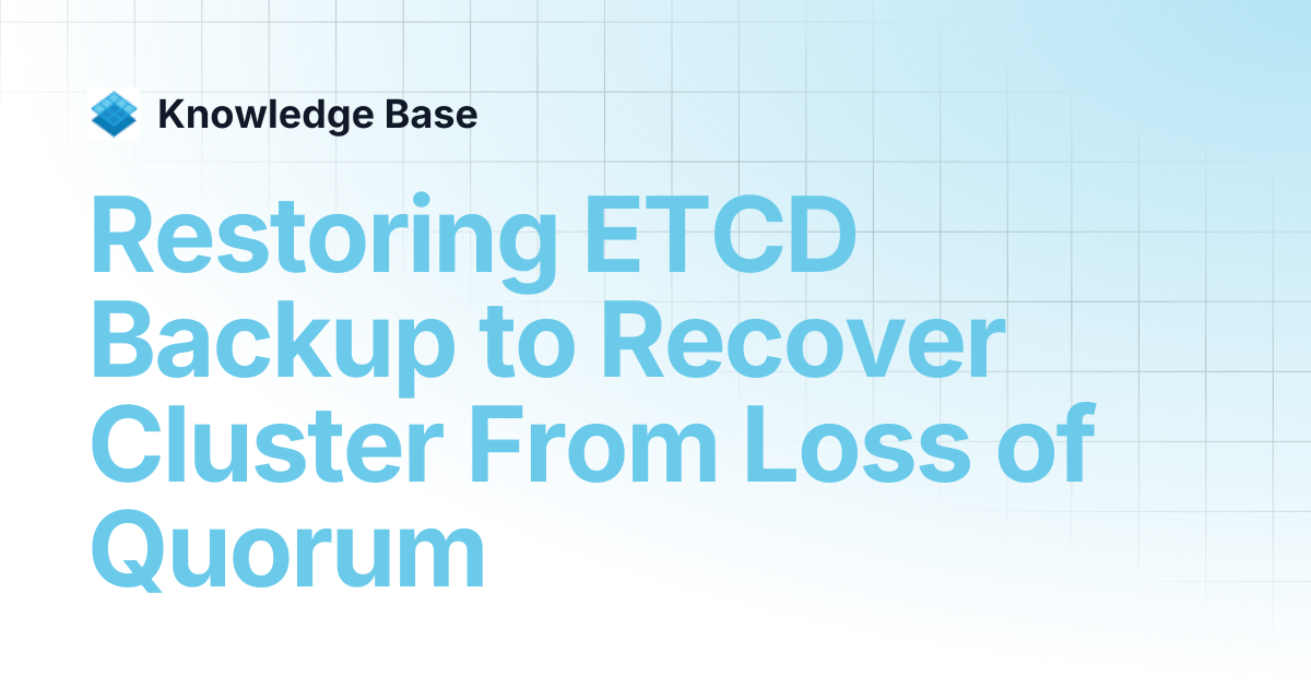 Restoring ETCD Backup to Recover Cluster From Loss of Quorum | Managed ...