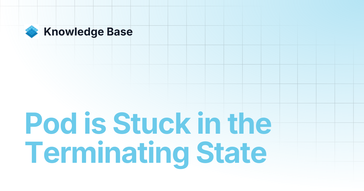 Pod is Stuck in the Terminating State | Managed Kubernetes | Knowledge Base
