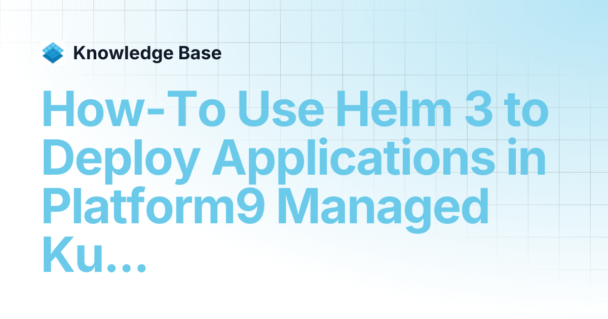 How-To Use Helm 3 to Deploy Applications in Platform9 Managed ...