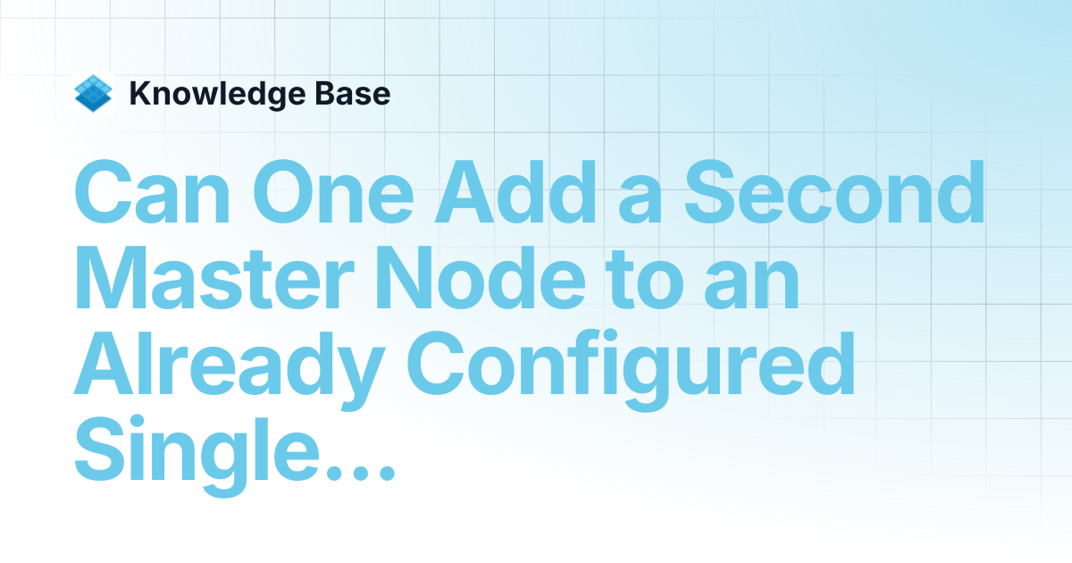 Can One Add a Second Master Node to an Already Configured Single Master ...