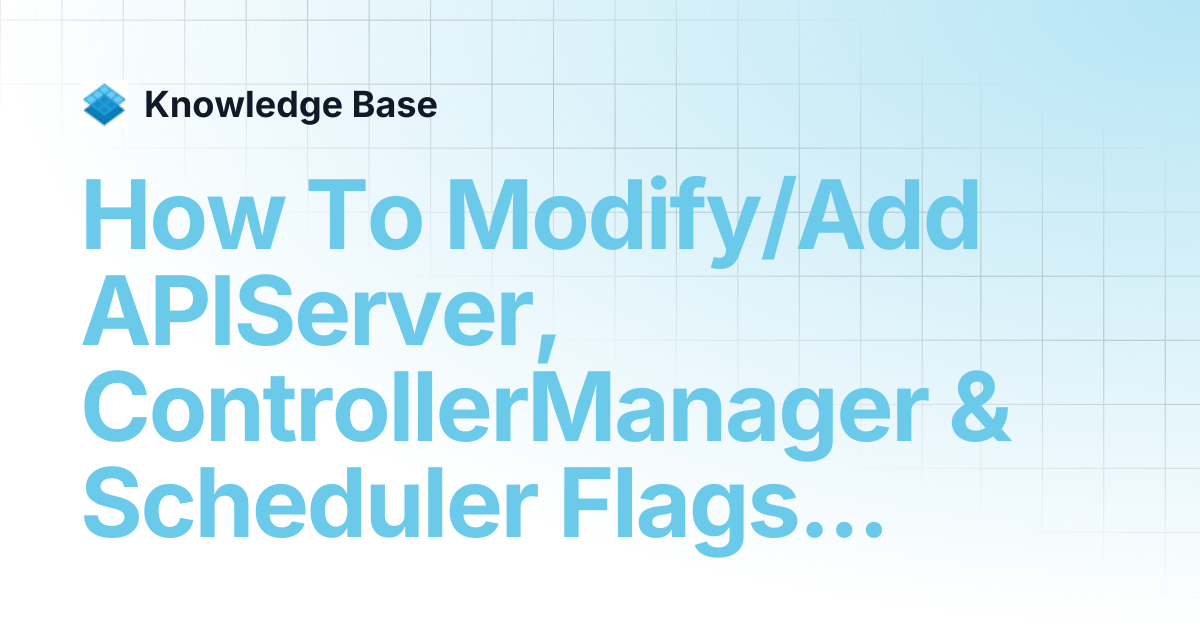 How To Modify/Add APIServer, ControllerManager & Scheduler Flags on an ...