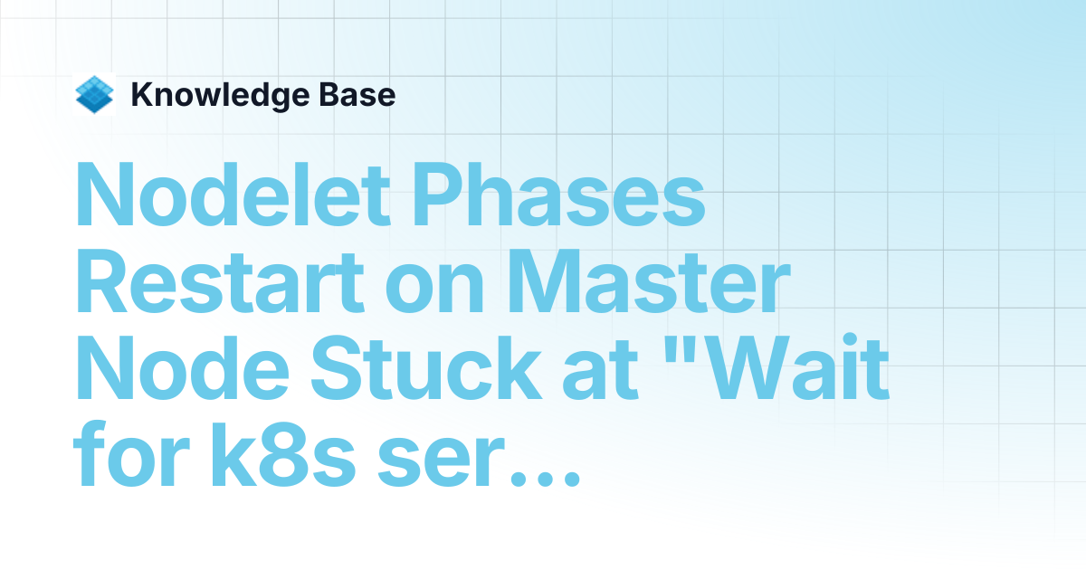 Nodelet Phases Restart on Master Node Stuck at "Wait for k8s services ...