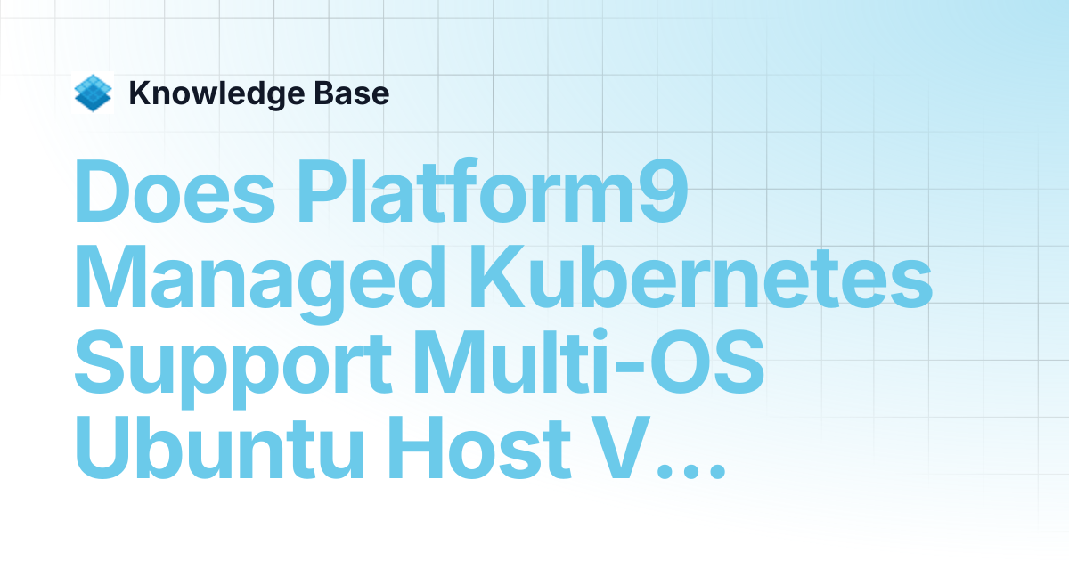 Does Platform9 Managed Kubernetes Support Multi-OS Ubuntu Host Versions ...