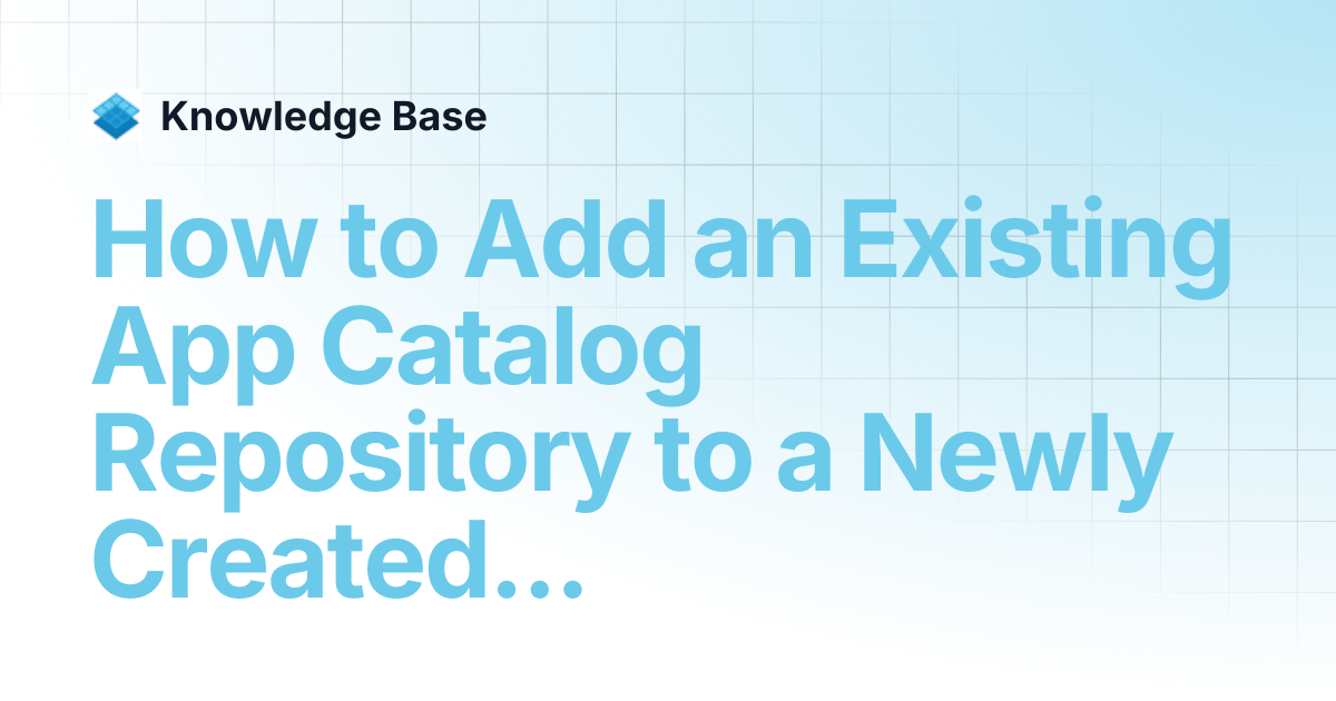 How to Add an Existing App Catalog Repository to a Newly Created ...