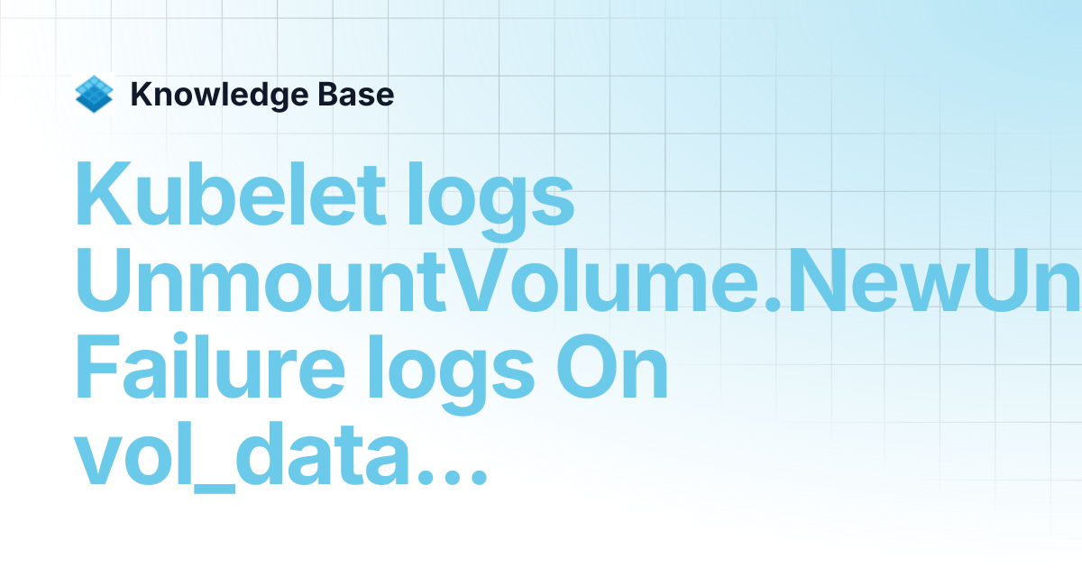 Kubelet logs UnmountVolume.NewUnmounter Failure logs On vol_data.json ...