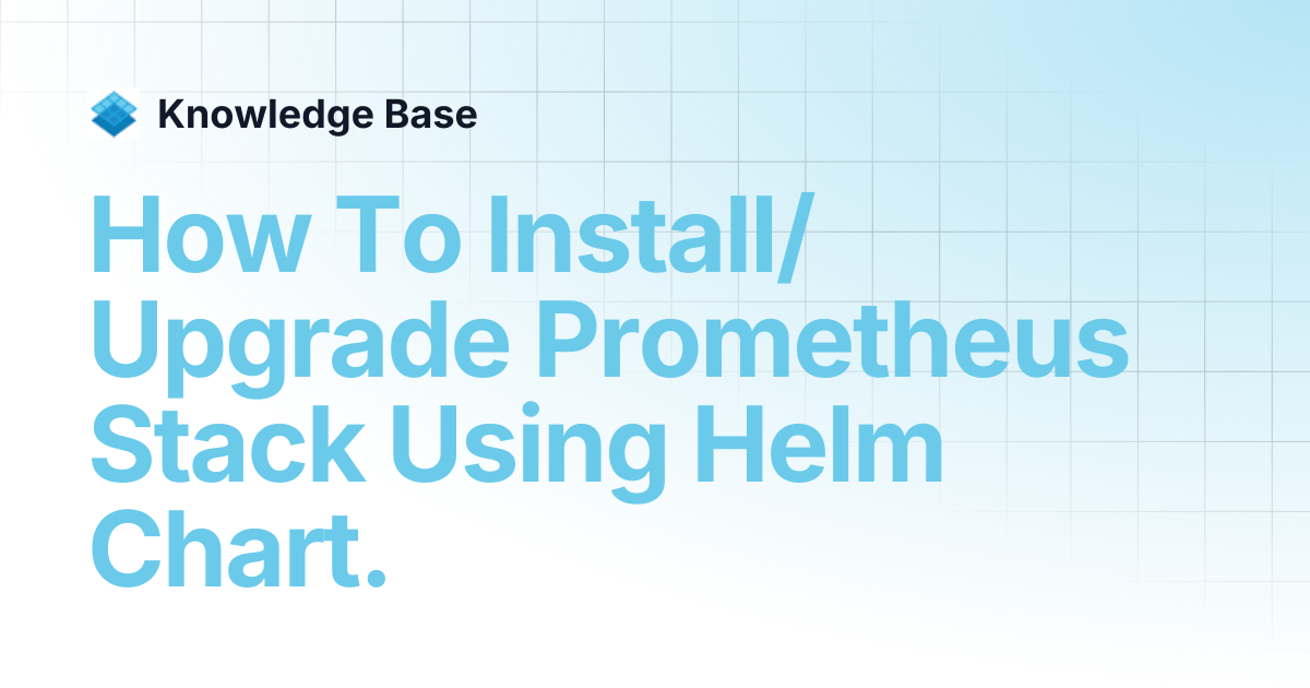 How To Install/Upgrade Prometheus Stack Using Helm Chart. | Managed ...