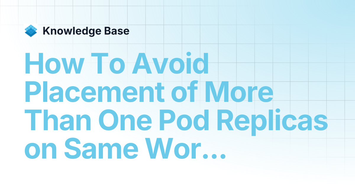 How To Avoid Placement of More Than One Pod Replicas on Same Worker ...