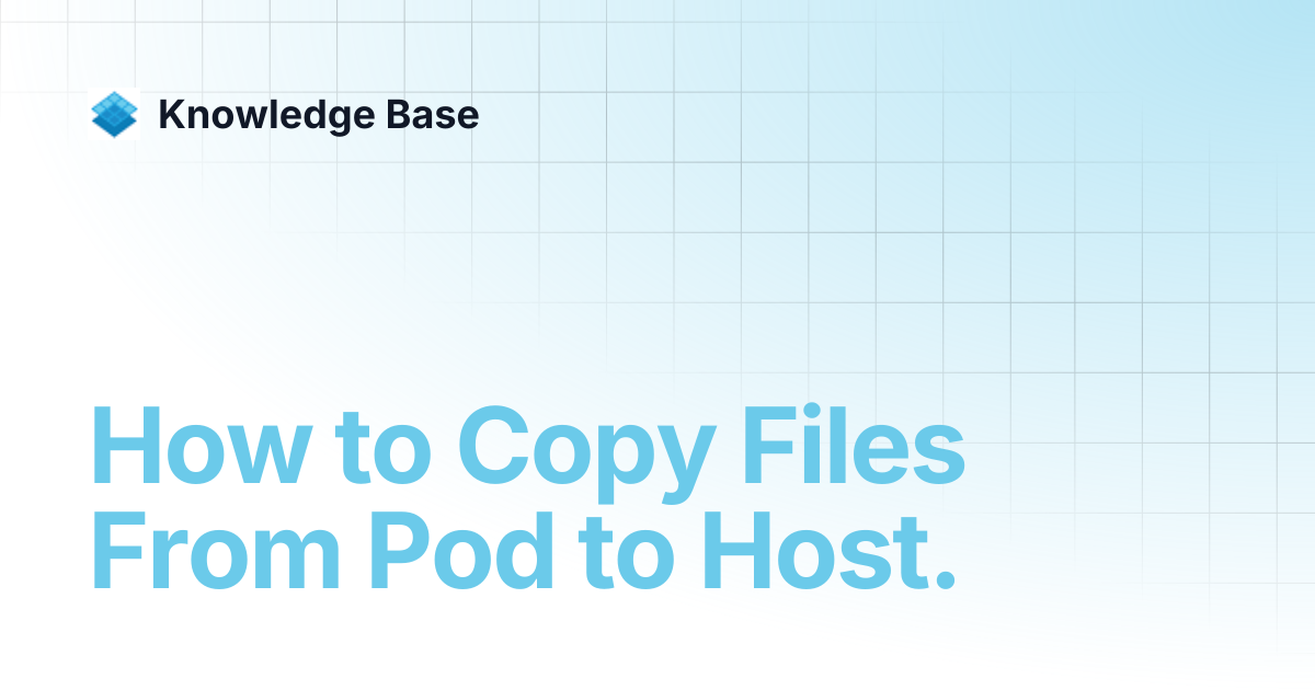 How to Copy Files From Pod to Host. | Managed Kubernetes | Knowledge Base