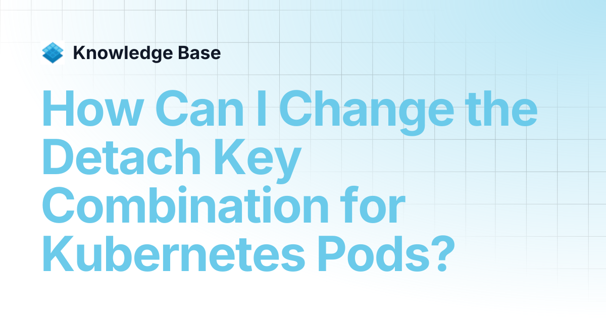 How Can I Change the Detach Key Combination for Kubernetes Pods ...
