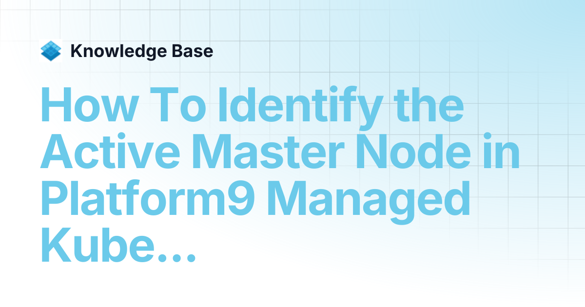 How To Identify the Active Master Node in Platform9 Managed Kubernetes ...
