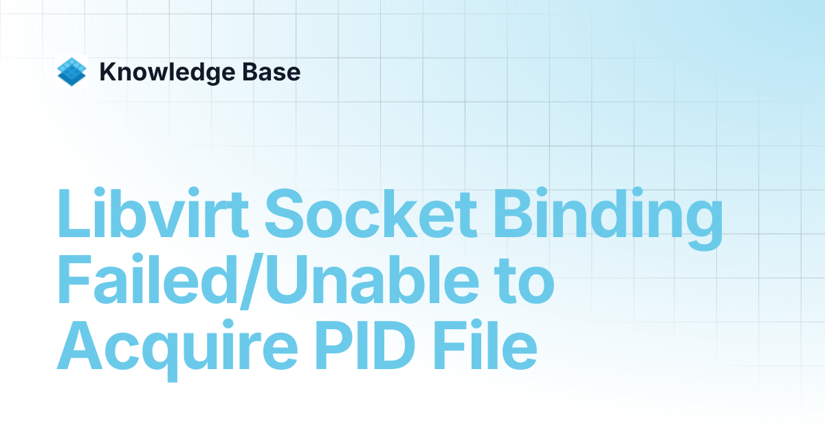 Libvirt Socket Binding Failed/Unable to Acquire PID File | Managed Open ...