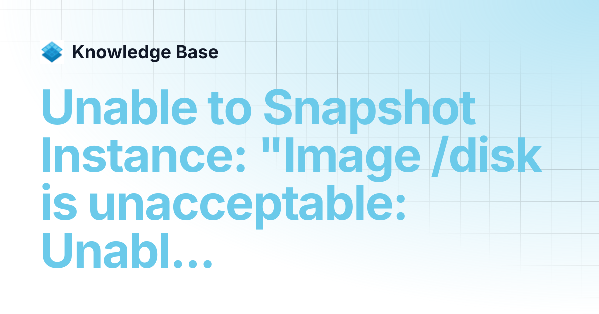 Unable to Snapshot Instance: "Image /disk is unacceptable: Unable to ...
