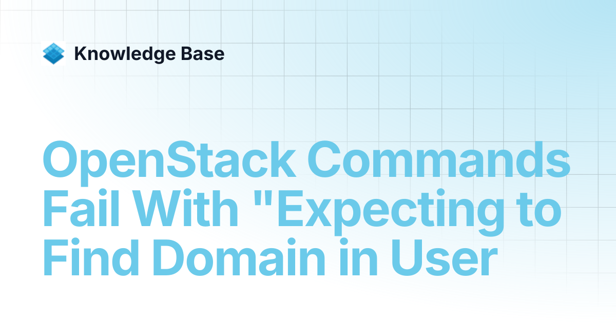 OpenStack Commands Fail With "Expecting to Find Domain in User ...