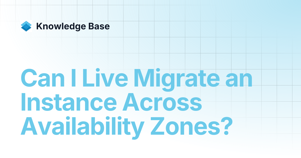 Can I Live Migrate an Instance Across Availability Zones? | Managed ...