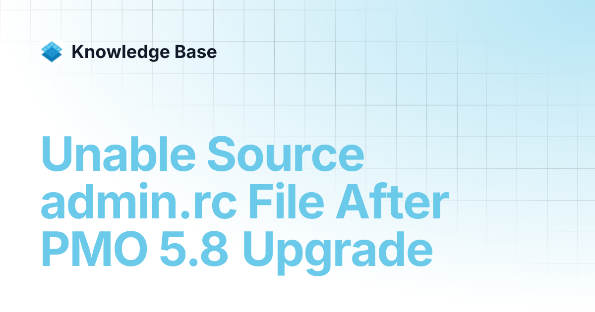 Unable Source admin.rc File After PMO 5.8 Upgrade | Managed Open Stack ...