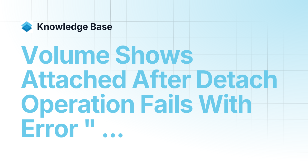 Volume Shows Attached After Detach Operation Fails With Error " Unable ...