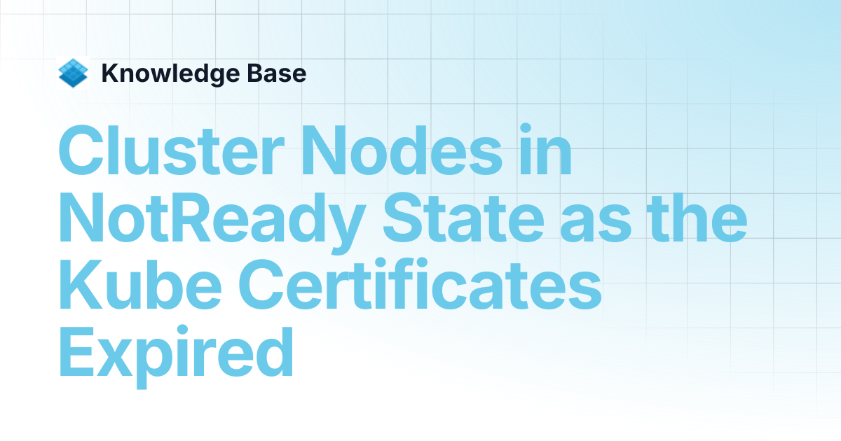 Cluster Nodes in NotReady State as the Kube Certificates Expired | Self ...
