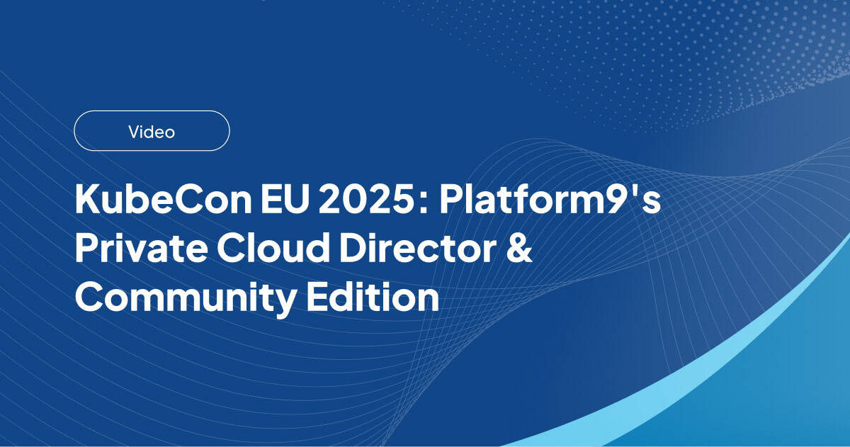KubeCon EU 2025: Platform9's Private Cloud Director & Community Edition
