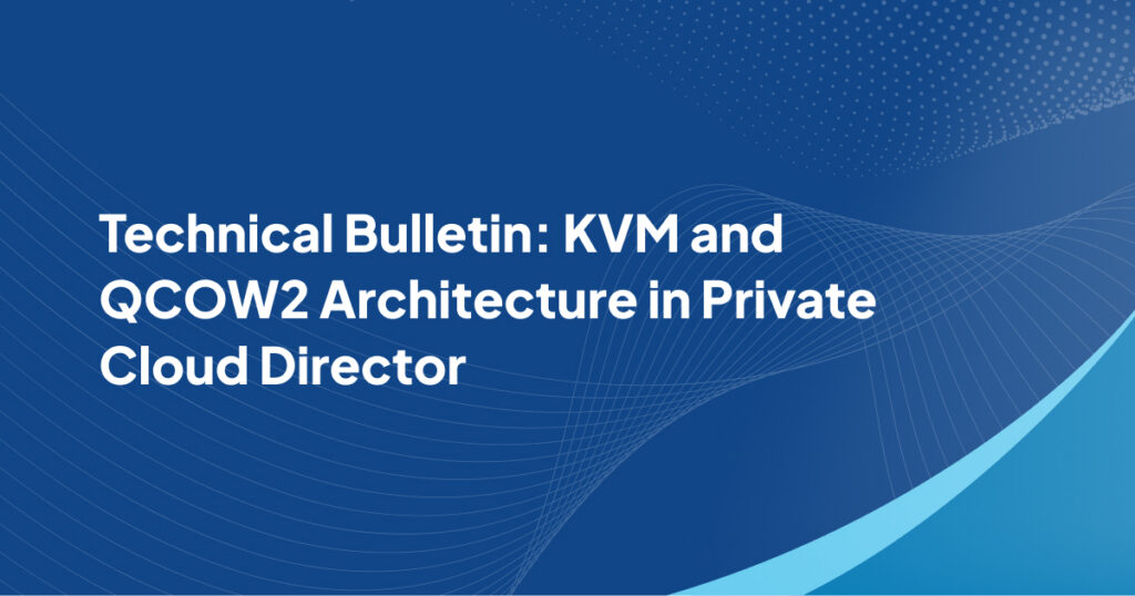 Technical Bulletin KVM and QCOW2 Architecture in Private Cloud Director