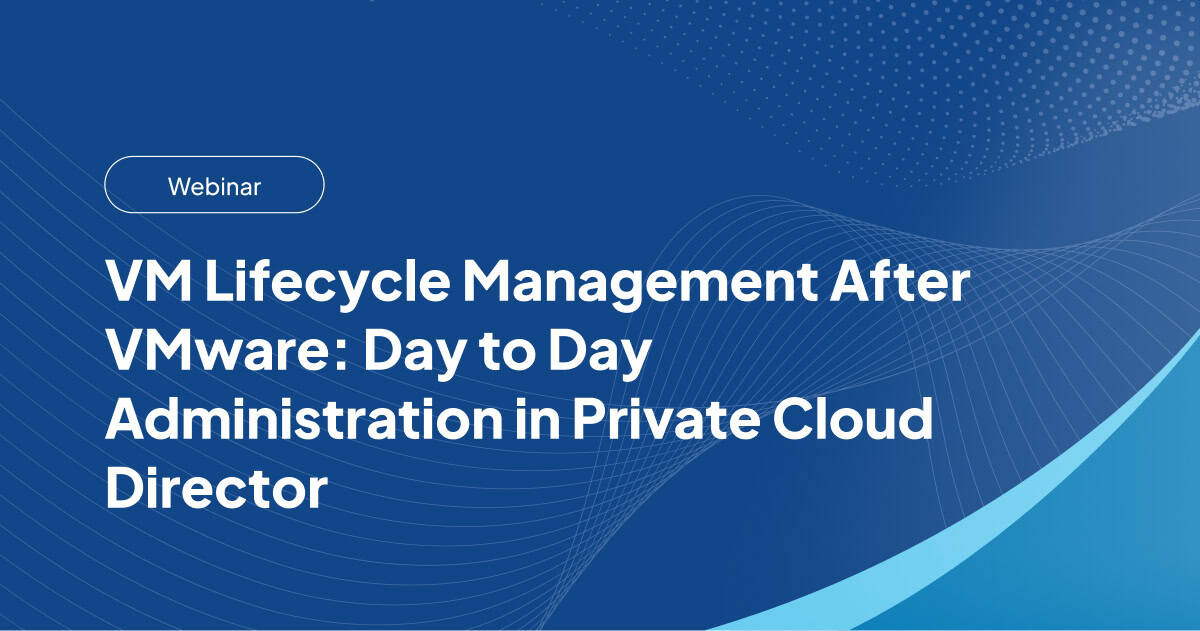 VM Lifecycle Management After VMware: Day to Day Administration in Private Cloud Director