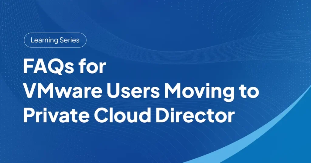 Frequently Asked Questions (FAQ) for VMware users moving to Private Cloud Director