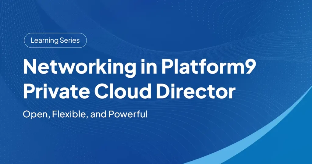 Networking in Platform9 Private Cloud Director: Open, Flexible, and Powerful