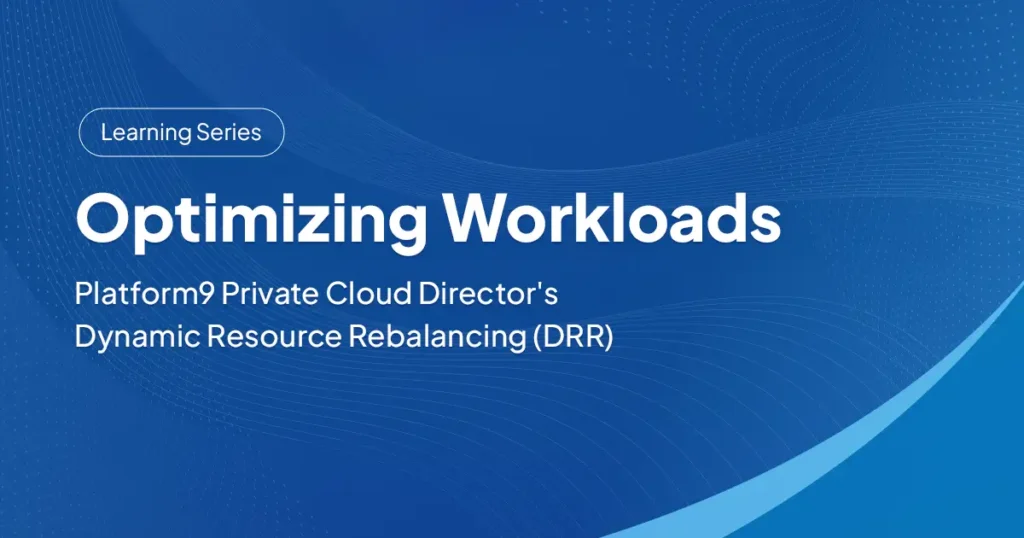 Optimizing Workloads: Platform9 Private Cloud Director's Dynamic Resource Rebalancing (DRR)
