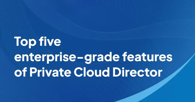 Top five enterprise-grade features of Private Cloud Director