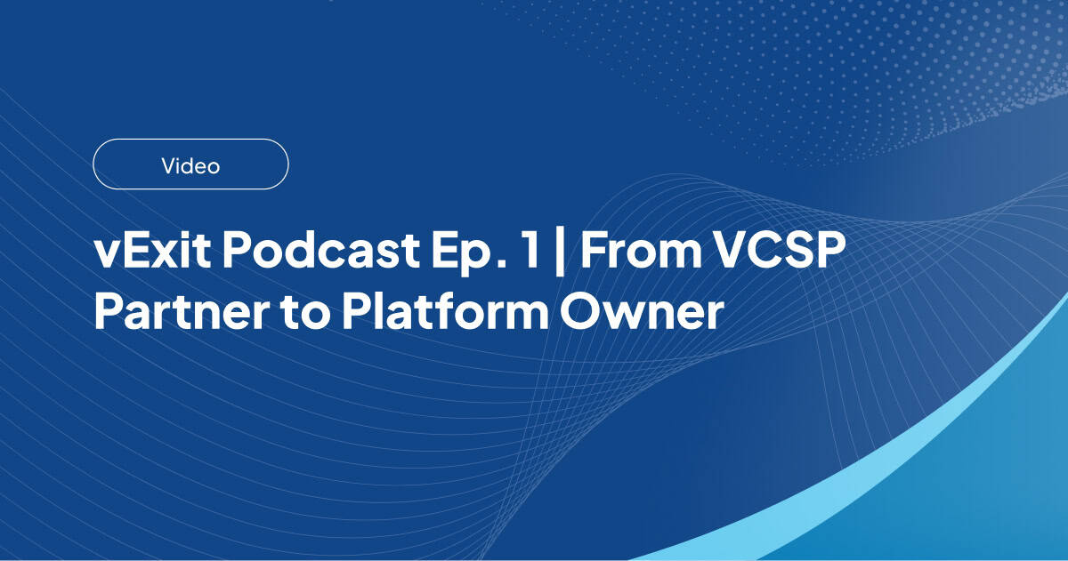 vExit Podcast Ep. 1 | From VCSP Partner to Platform Owner